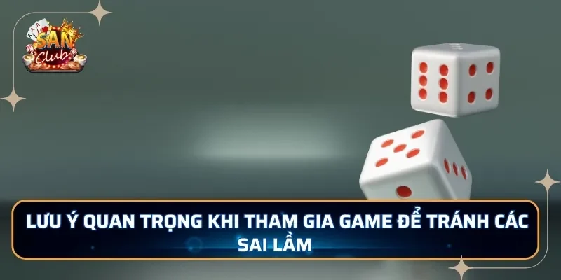 Lưu ý quan trọng khi tham gia game để tránh các sai lầm 